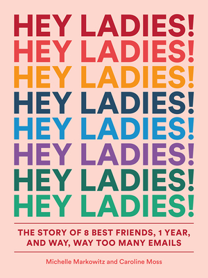 Hey Ladies!: The Story of 8 Best Friends, 1 Year, and Way, Way Too Many Emails Cover Image