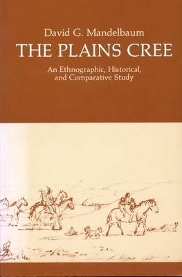 The Plains Cree: An Ethnographic, Historical, and Comparative Study (Canadian Plains Studies #9)
