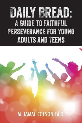Daily Bread: A Guide to Faithful Perseverance for Young Adults and Teens By M. Jamal Colson Edd Cover Image