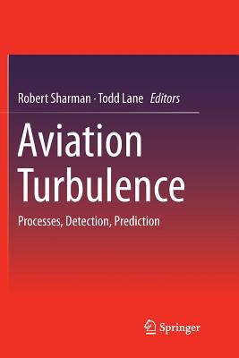 Aviation Turbulence: Processes, Detection, Prediction By Robert Sharman (Editor), Todd Lane (Editor) Cover Image