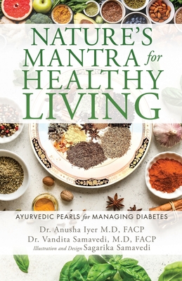 Nature's Mantra for Healthy Living: Ayurvedic Pearls for Managing Diabetes By Anusha Iyer M. D. Facp, Vandita Samavedi M. D. Facp, Samavedi Sagarika (Illustrator) Cover Image