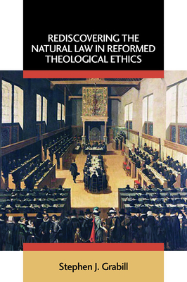 Rediscovering the Natural Law in Reformed Theological Ethics (Emory University Studies in Law and Religion (Euslr)) Cover Image