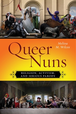 Queer Nuns: Religion, Activism, and Serious Parody (Sexual Cultures #33) Cover Image