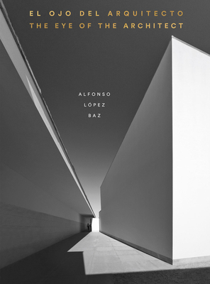 The Eye of the Architect: Photographs by Alfonso López Baz Cover Image
