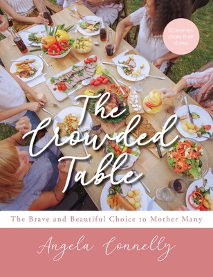 The Crowded Table: The Brave and Beautiful Choice to Mother Many By Angela Connelly Cover Image