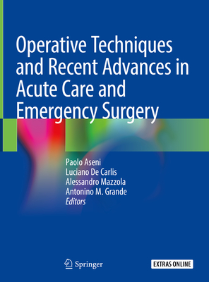 Operative Techniques and Recent Advances in Acute Care and Emergency Surgery By Paolo Aseni (Editor), Luciano De Carlis (Editor), Alessandro Mazzola (Editor) Cover Image