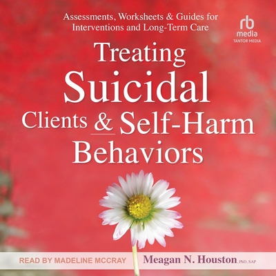Treating Suicidal Clients & Self-Harm Behaviors: Assessments, Worksheets & Guides for Interventions and Long-Term Care Cover Image