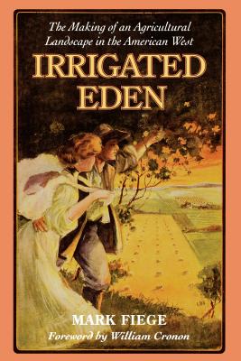Irrigated Eden: The Making of an Agricultural Landscape in the American West (Weyerhaeuser Environmental Books) Cover Image