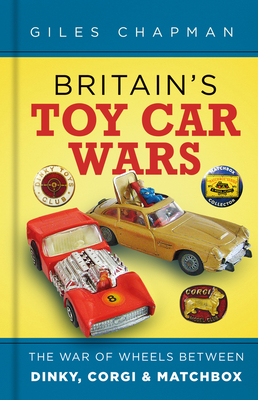 Britain's Toy Car Wars: The War of Wheels Between Dinky, Corgi and Matchbox Cover Image
