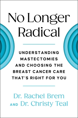 No Longer Radical: Understanding Mastectomies and Choosing the Breast Cancer Care That's Right For You By Dr Rachel Brem, Dr Christy Teal Cover Image