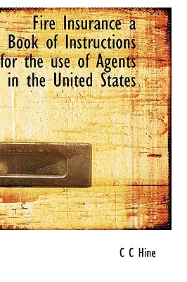 Fire Insurance: A Book of Instructions for the Use of Agents in the United States Cover Image