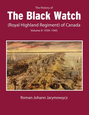 The History of the Black Watch (Royal Highland Regiment) of Canada: Volume 2, 1939–1945: Volume 2: 1939–1945 Cover Image