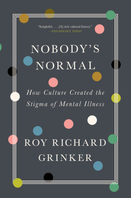 Nobody's Normal: How Culture Created the Stigma of Mental Illness By Roy Richard Grinker Cover Image