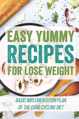 Easy Yummy Recipes For Lose Weight: Basic Implementation Plan Of The Carb Cycling Diet: Clean Eating Book For Beginners By Claretha Boyarsky Cover Image