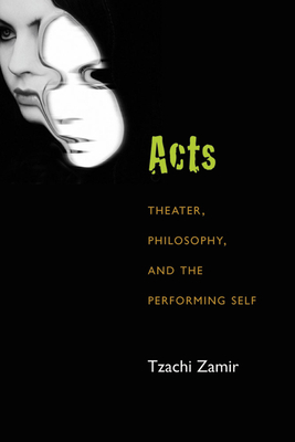Acts: Theater, Philosophy, and the Performing Self (Theater: Theory/Text/Performance)