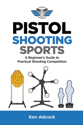 Pistol Shooting Sports: A Beginner's Guide to Practical Shooting Competition Cover Image