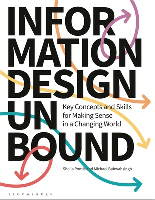 Information Design Unbound: Key Concepts and Skills for Making Sense in a Changing World By Sheila Pontis, Michael Babwahsingh Cover Image