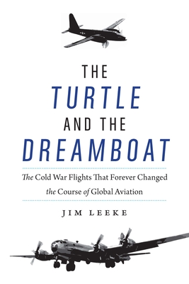 The Turtle and the Dreamboat: The Cold War Flights That Forever Changed the Course of Global Aviation By Jim Leeke Cover Image