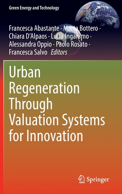 Urban Regeneration Through Valuation Systems for Innovation (Green Energy and Technology) By Francesca Abastante (Editor), Marta Bottero (Editor), Chiara D'Alpaos (Editor) Cover Image