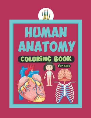 Human Anatomy Coloring Book For Kids: Human Body Parts Coloring Sheets Great Gift For Kids, Boys & Girls .Anatomy Workbook For Kids .Great Gift Ideas By Ellen Sam Publication Cover Image