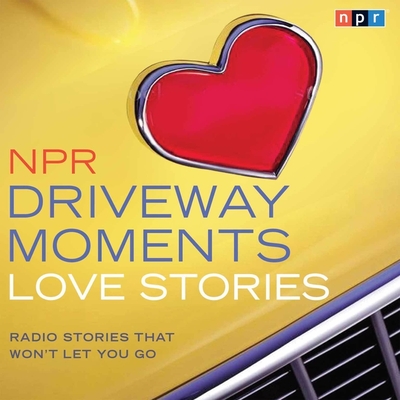 NPR Driveway Moments Love Stories: Radio Stories That Won't Let You Go Cover Image