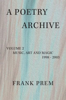 A Poetry Archive: Volume 2 Music Art and Magic - 1998 - 2003 Cover Image