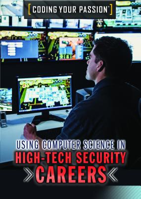 Using Computer Science in High-Tech Security Careers (Coding Your Passion) Cover Image