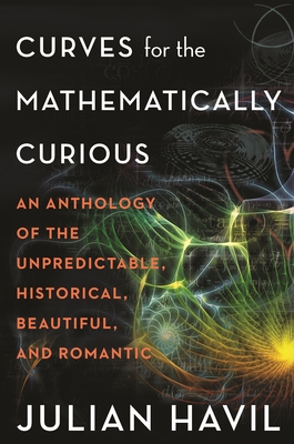 Curves for the Mathematically Curious: An Anthology of the Unpredictable, Historical, Beautiful and Romantic By Julian Havil Cover Image