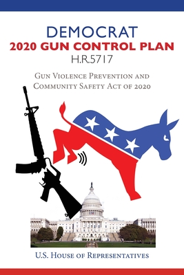 Democrat 2020 Gun Control Plan H.R.5717: Gun Violence Prevention and Community Safety Act of 2020 By House Representatives Cover Image