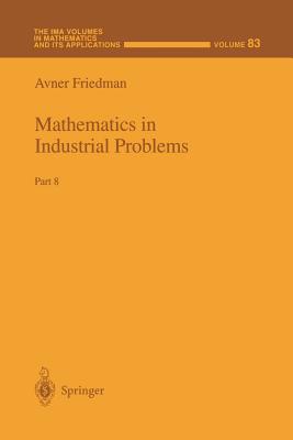 Mathematics in Industrial Problems: Part 8 (IMA Volumes in Mathematics and Its Applications #83) By Avner Friedman Cover Image
