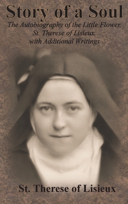 Story of a Soul: The Autobiography of the Little Flower, St. Therese of Lisieux, with Additional Writings By St Therese of Lisieux, Thomas Taylor (Translator) Cover Image