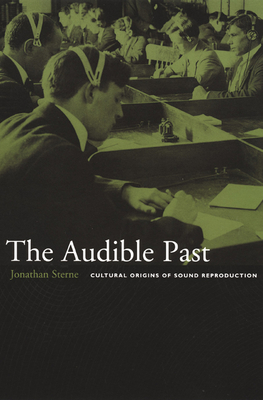 The Audible Past: Cultural Origins of Sound Reproduction By Jonathan Sterne Cover Image