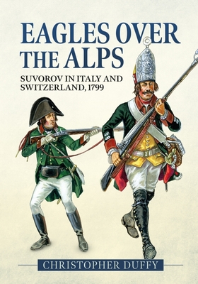 Eagles Over the Alps: Suvorov in Italy and Switzerland, 1799 By Christopher Duffy Cover Image