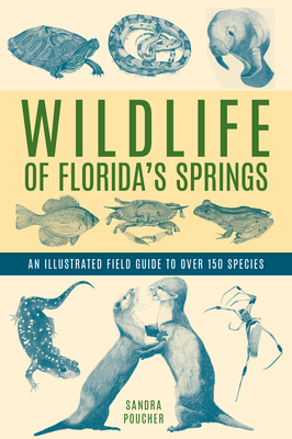 Wildlife of Florida's Springs: An Illustrated Field Guide to Over 150 Species By Sandra Poucher Cover Image