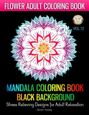 Download Mandala Coloring Book Black Backgroung Stress Relieving Designs For Adult Relaxation Flower Adult Coloring Book Vol 12 Flower Mandalas Adult Coloring Creative Haven Coloring Books 12 Paperback Chautauqua Bookstore