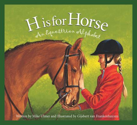 H Is for Horse: An Equestrian Alphabet (Sports Alphabet) By Michael Ulmer, Gijsbert Van Frankenhuyzen (Illustrator) Cover Image
