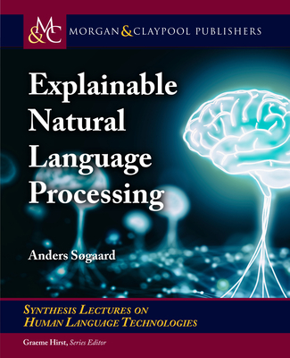 Explainable Natural Language Processing (Synthesis Lectures on Human Language Technologies) By Anders Søgaard Cover Image