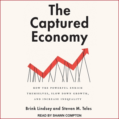 The Captured Economy: How the Powerful Enrich Themselves, Slow Down Growth, and Increase Inequality Cover Image