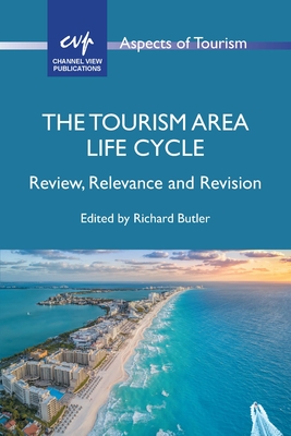 The Tourism Area Life Cycle: Review, Relevance and Revision (Aspects of Tourism #100)