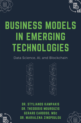Business Models in Emerging Technologies: Data Science, AI, and Blockchain By Stylianos Kampakis, Theodosis Mourouzis, Gerard Cardoso Cover Image