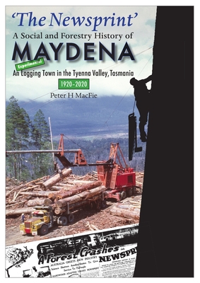 'The Newsprint' - A Social and Forestry History of Maydena: An Experimental Logging Town in the Tyenna Valley, Tasmania, 1920-2020 Cover Image