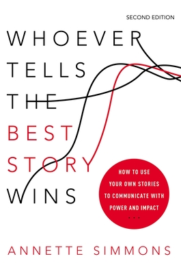 Whoever Tells the Best Story Wins: How to Use Your Own Stories to Communicate with Power and Impact Cover Image