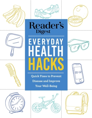 Reader's Digest Everyday Health Hacks: Quick Fixes to Prevent Disease and Improve Wellbeing Cover Image