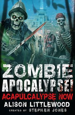 Zombie Apocalypse! Acapulcalypse Now! By Alison Littlewood Cover Image