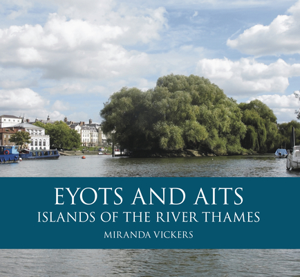 Eyots and Aits: Islands of the River Thames By Miranda Vickers Cover Image
