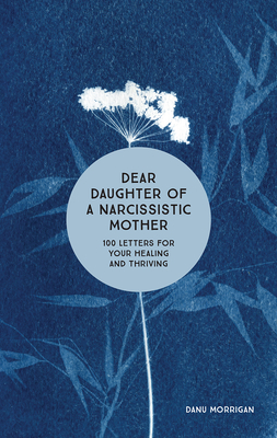 Dear Daughter of a Narcissistic Mother: 100 Letters for Your Healing and Thriving Cover Image