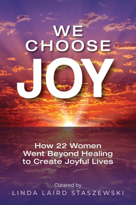 We Choose Joy: How 22 Women Went Beyond Healing to Create Joyful Lives Cover Image