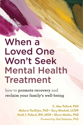 When a Loved One Won't Seek Mental Health Treatment: How to Promote Recovery and Reclaim Your Family's Well-Being Cover Image