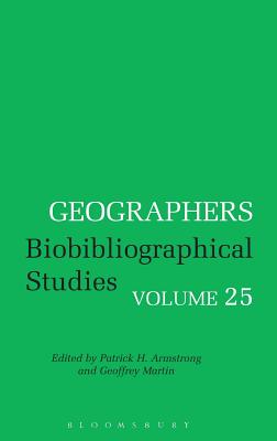 Geographers Volume 25: Biobibliographical Studies, Volume 25 By Patrick H. Armstrong (Editor), Geoffrey Martin (Editor), André Reyes Novaes (Editor) Cover Image