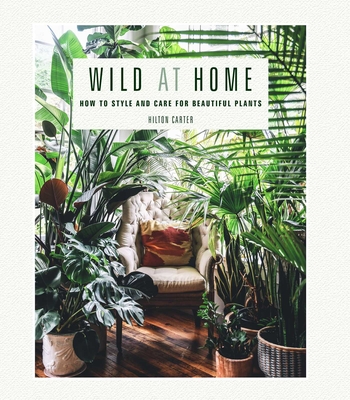 Wild at Home: How to style and care for beautiful plants Cover Image